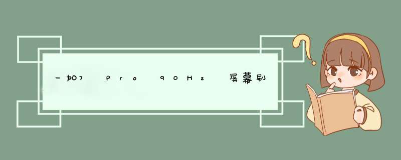 一加7 Pro 90Hz 屏幕刷新率有什么用